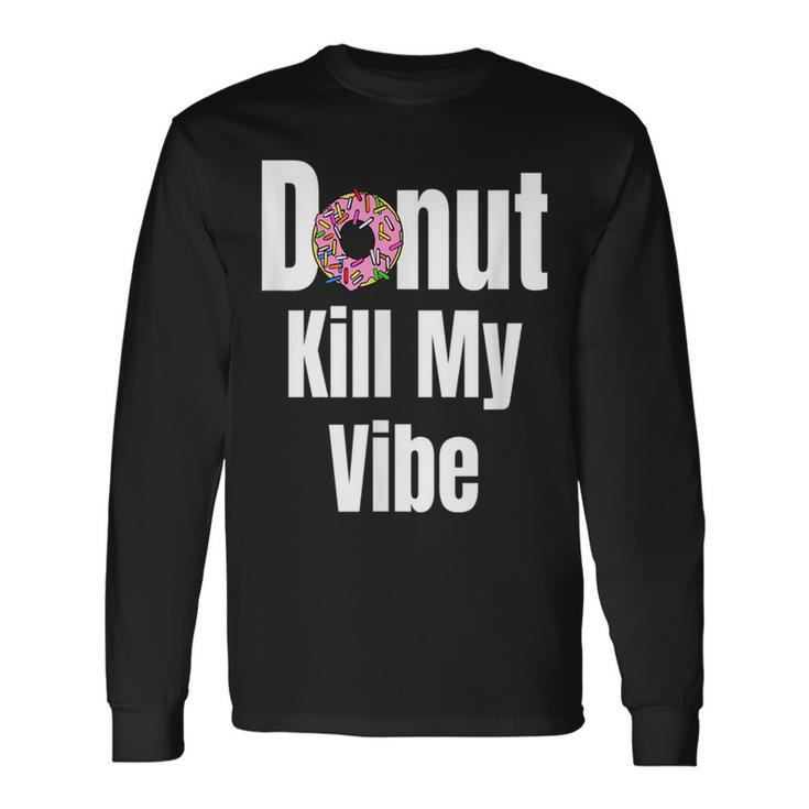 Donut Kill My Vibe Doughnut Long Sleeve T-Shirt T-Shirt