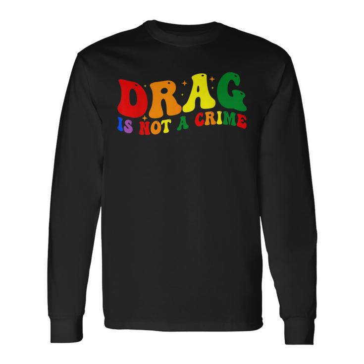 Drag Is Not A Crime Lgbt Gay Pride Equality Drag Queen Long Sleeve T-Shirt T-Shirt