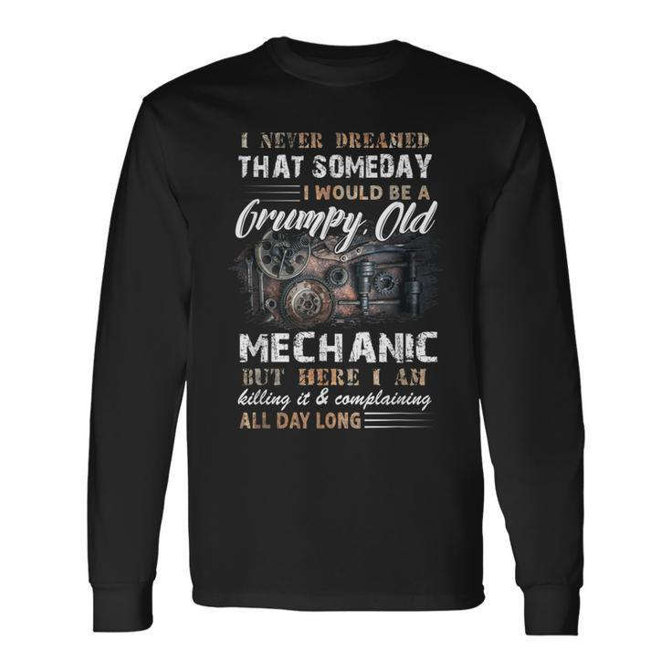 I Never Dreamed That I Would Be A Grumpy Old Mechanic Long Sleeve T-Shirt