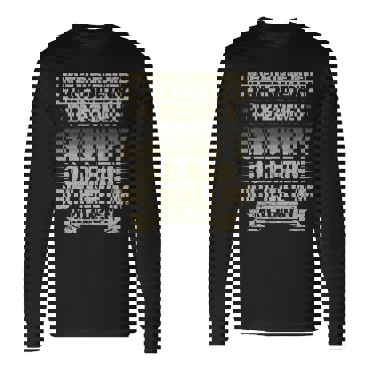 I Never Dreamed Id Become A Grumpy Old Man But Old Man Long Sleeve T-Shirt T-Shirt