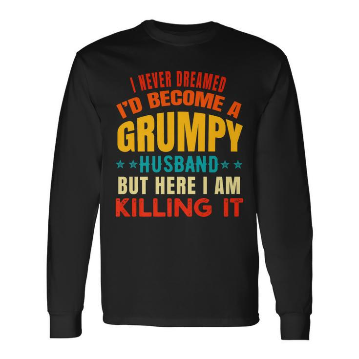I Never Dreamed Id Be A Grumpy Husband Dad Joke Long Sleeve T-Shirt T-Shirt Gifts ideas