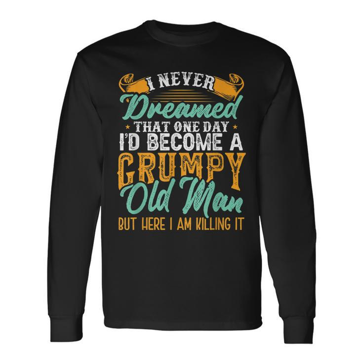 I Never Dreamed Id Be A Grumpy Old Man Grumpy Grandad Long Sleeve T-Shirt T-Shirt