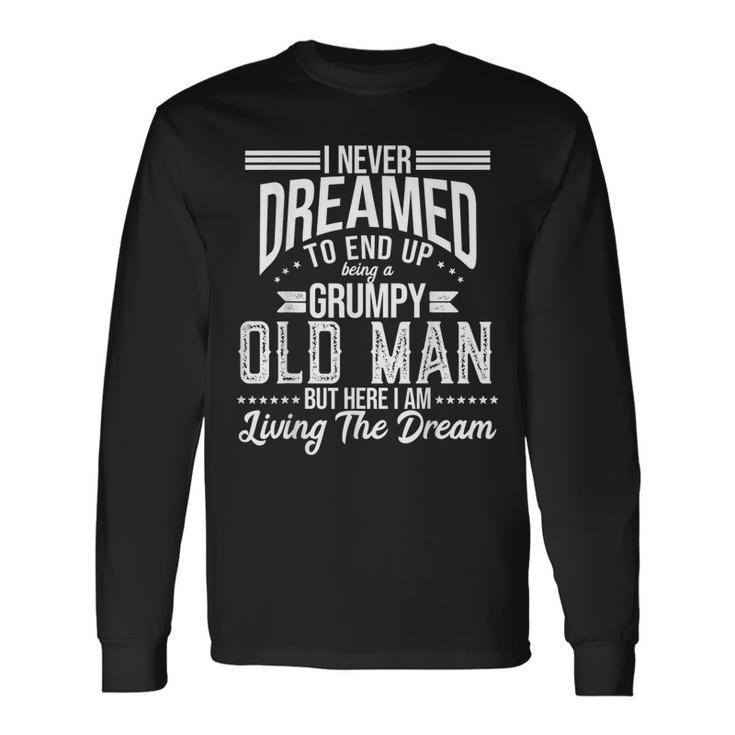 I Never Dreamed Of Being Old And Grumpy Long Sleeve T-Shirt Gifts ideas