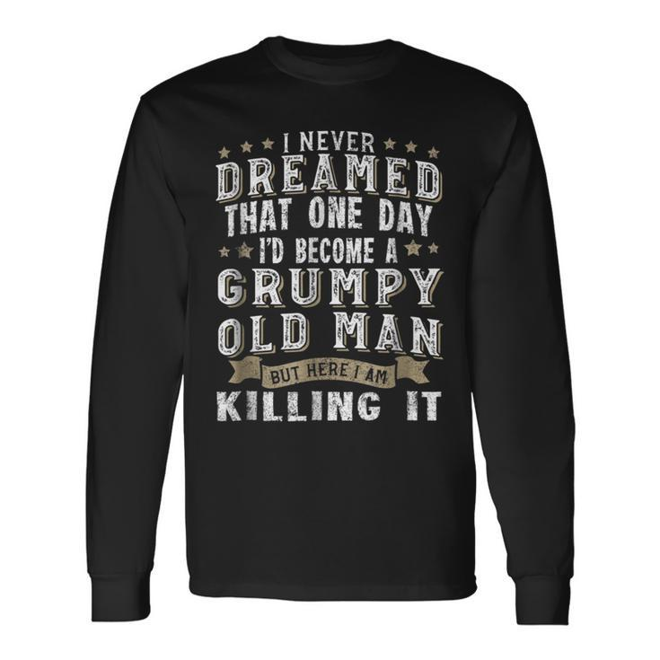 I Never Dreamed That One Day Grumpy Old Man Long Sleeve T-Shirt T-Shirt