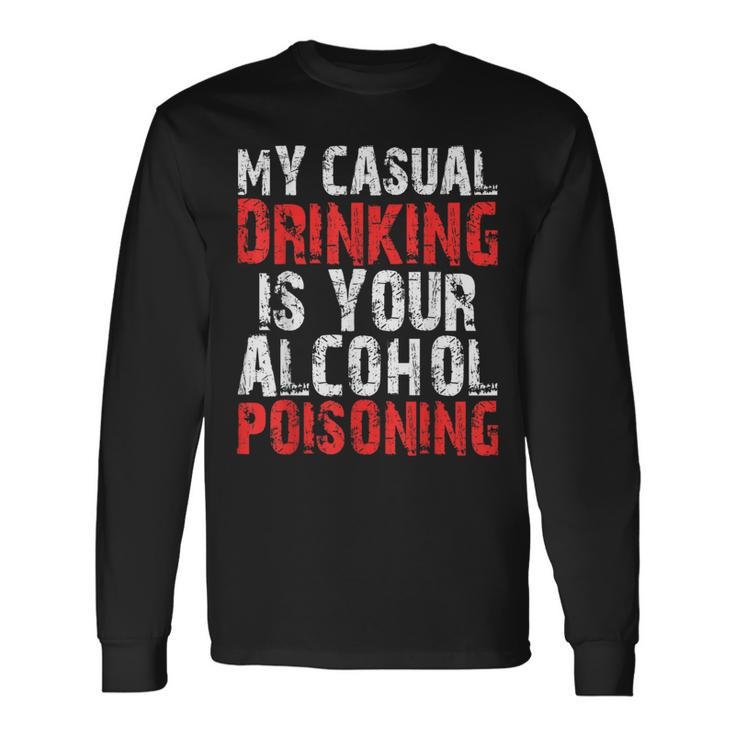 My Casual Drinking Is Your Alcohol Poisoning Drinking Long Sleeve T-Shirt