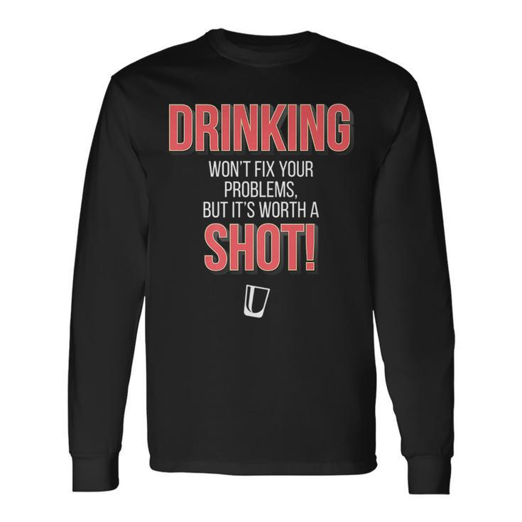 Drinking Wont Fix Your Problems But Its Worth A Shot Long Sleeve T-Shirt