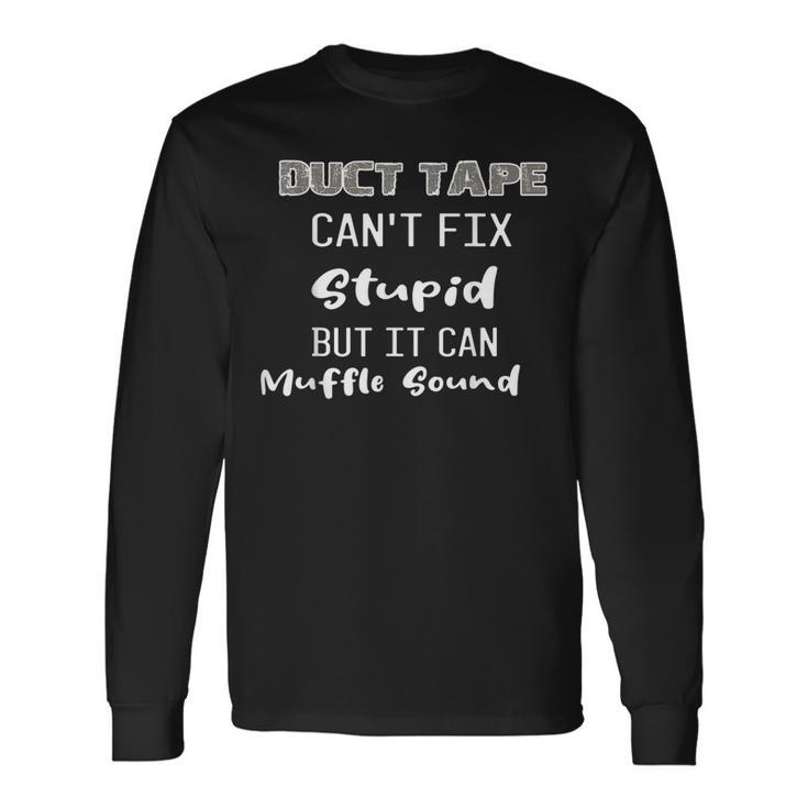 Dt Duct Tape Cant Fix Stupid But It Can Muffle Sound Long Sleeve T-Shirt T-Shirt