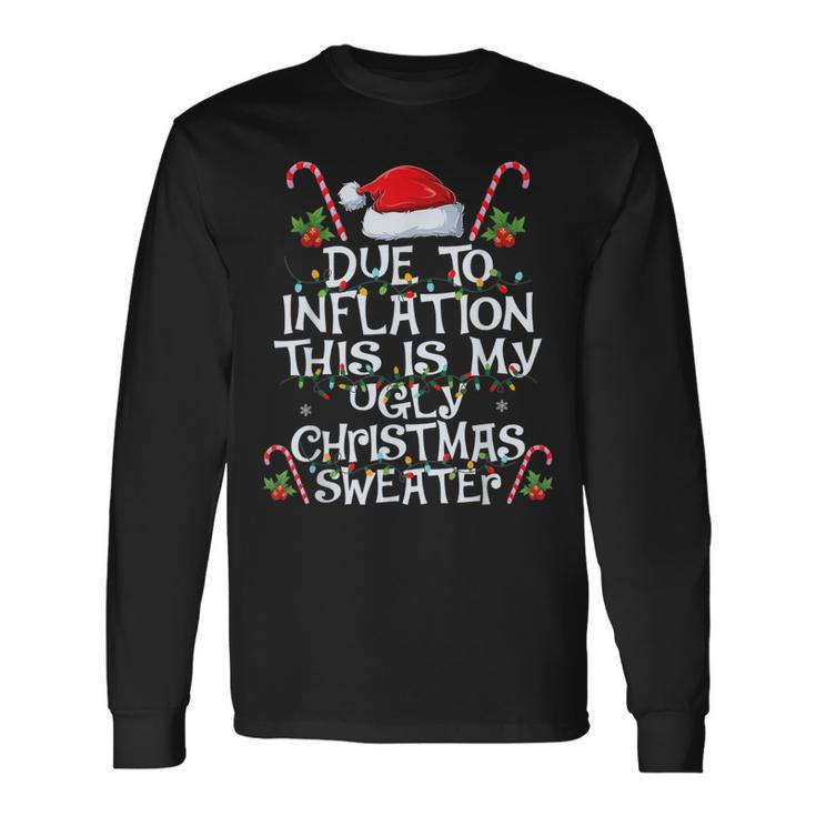 Due To Inflation This Is My Ugly Sweater For Christmas Xmas Long Sleeve T-Shirt