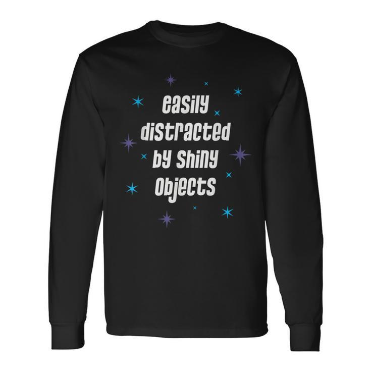 Easily Distracted By Shiny Objects Quote Long Sleeve T-Shirt