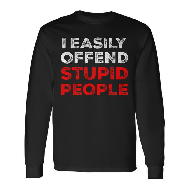 I Easily Offend Stupid People Long Sleeve T-Shirt