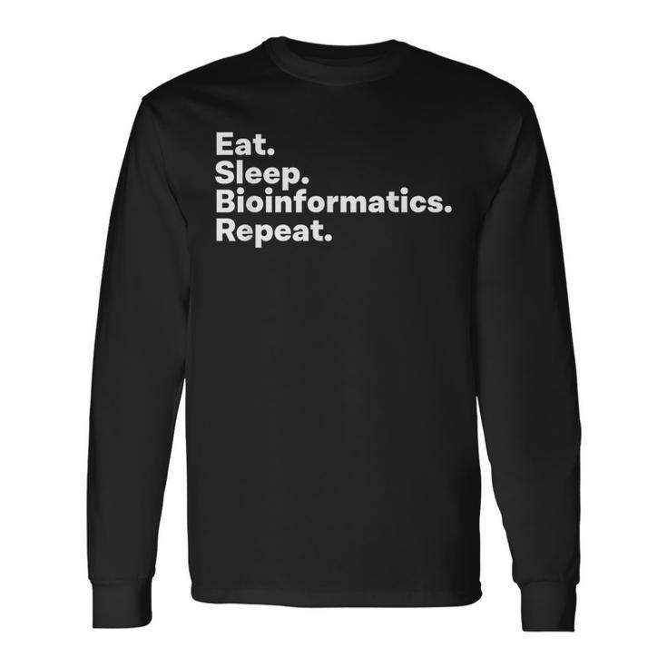 Eat Sleep Bioinformatics For Bioinformaticians Long Sleeve T-Shirt