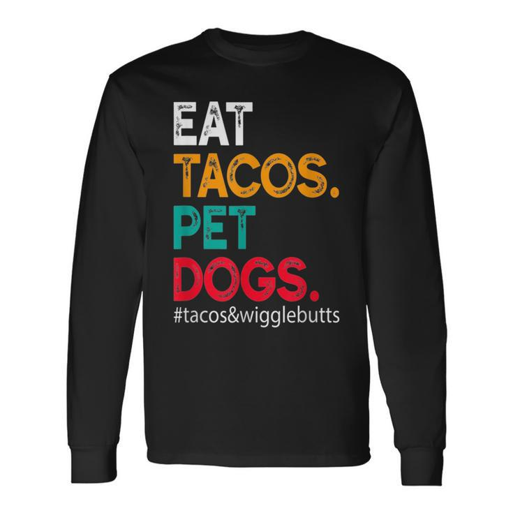 Eat Tacos Pet Dogs Tacos And Wigglebutts Tacos Long Sleeve T-Shirt