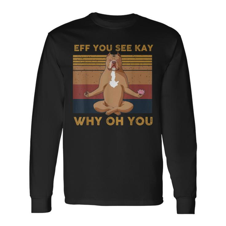 Eff You See Kay Why Oh You Vintage Dog Yoga Long Sleeve T-Shirt
