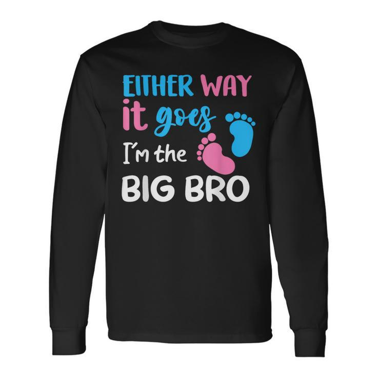 Either Way It Goes I'm The Big Bro Gender Reveal Brother Long Sleeve
