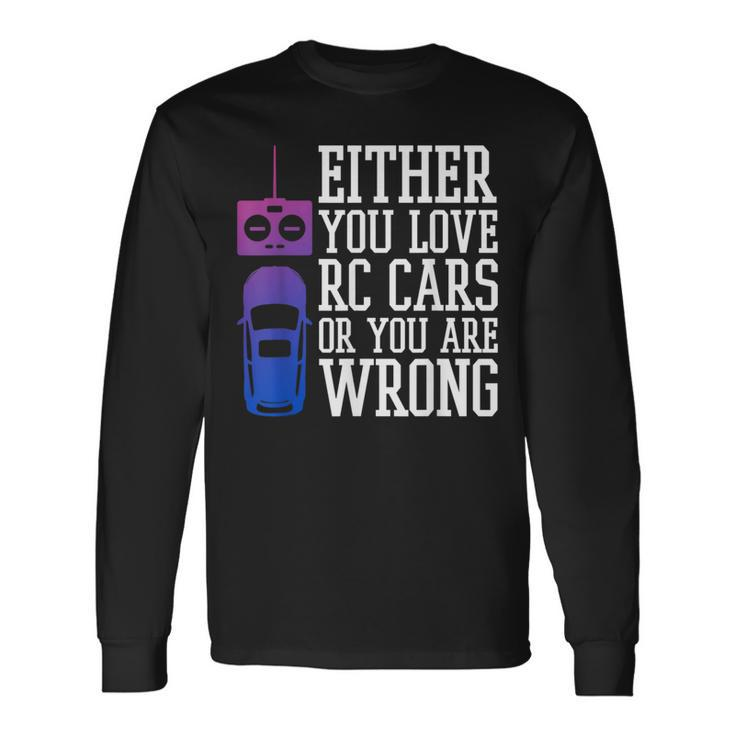 Either You Love Rc Cars Or You Are Wrong Rc Car Cars Long Sleeve T-Shirt T-Shirt