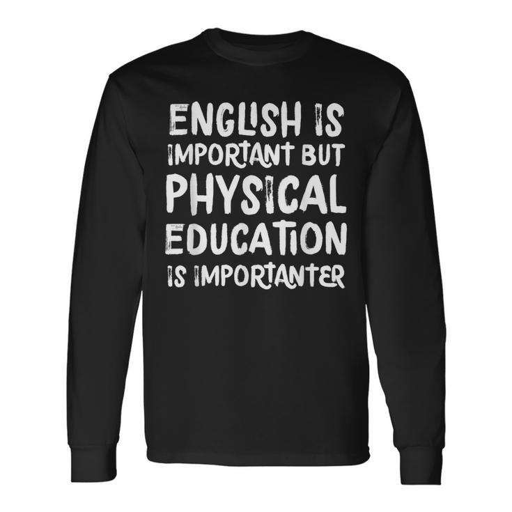 English Is Important But Physical Education Is Importanter Long Sleeve T-Shirt