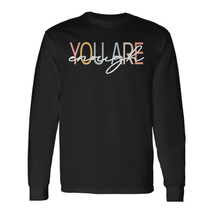 You Are Enough Mental Health Awareness Illness Anxiety Long Sleeve T-Shirt