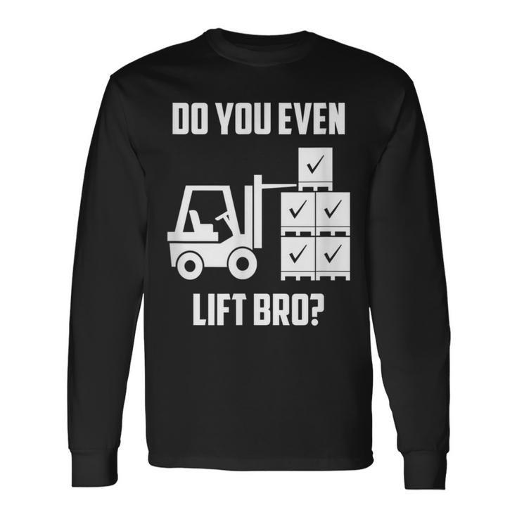 Do You Even Lift Bro Forklift Gym Long Sleeve T-Shirt
