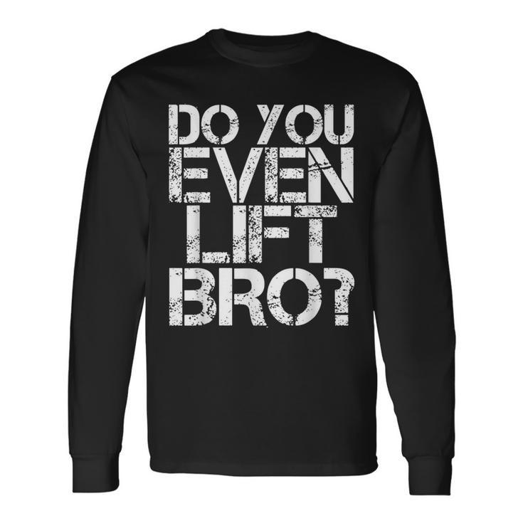 Do You Even Lift Bro Gym Fit Sports Idea Long Sleeve T-Shirt