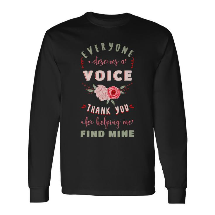 Everyone Deserves A Voice Thank You For Helping Me Find Mine Long Sleeve T-Shirt