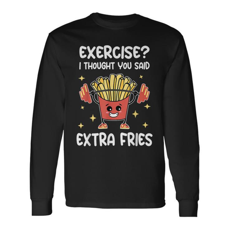Exercise I Thought You Said Extra Fries Fitness And Fries Long Sleeve