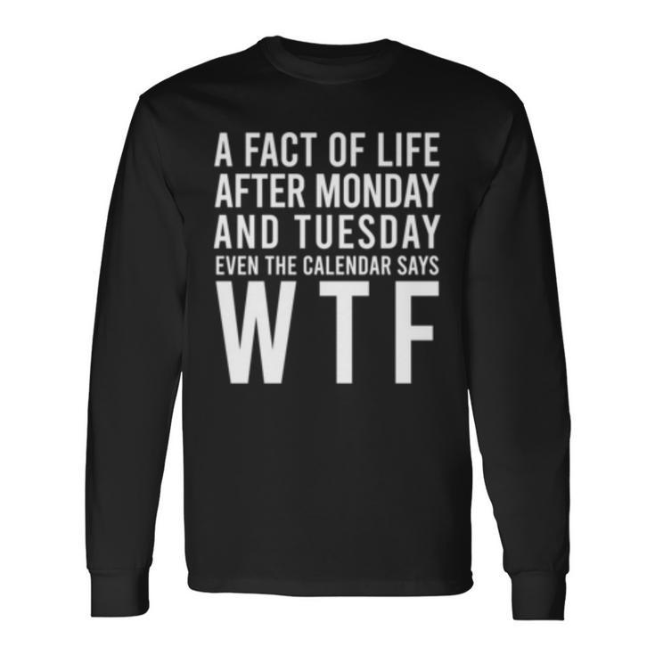 A Fact Of Life Wtf Week Days Statement Sayings Long Sleeve T-Shirt T-Shirt