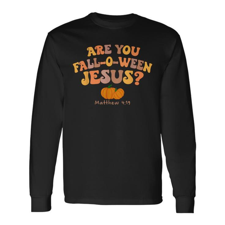 Are You Fall-O-Ween Jesus Matthew Christian Faith Halloween Long Sleeve T-Shirt