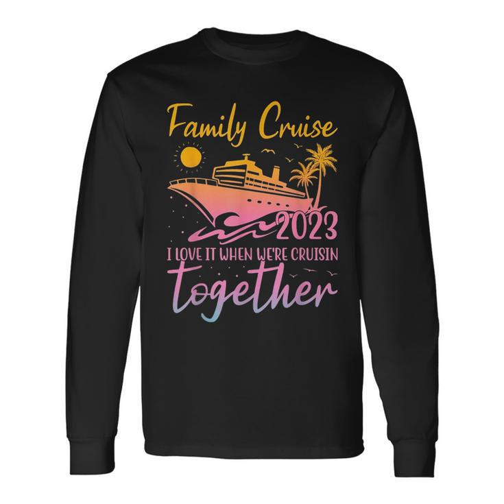 Family Cruise 2023 I Love It When Were Cruisin Together Long Sleeve T-Shirt