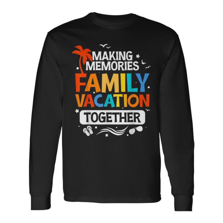 Family Vacation Making Memories Together Trip Long Sleeve T-Shirt