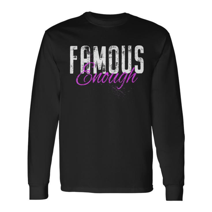 Famous Enough Star Celebrities Irony Model Quote Famous Long Sleeve T-Shirt