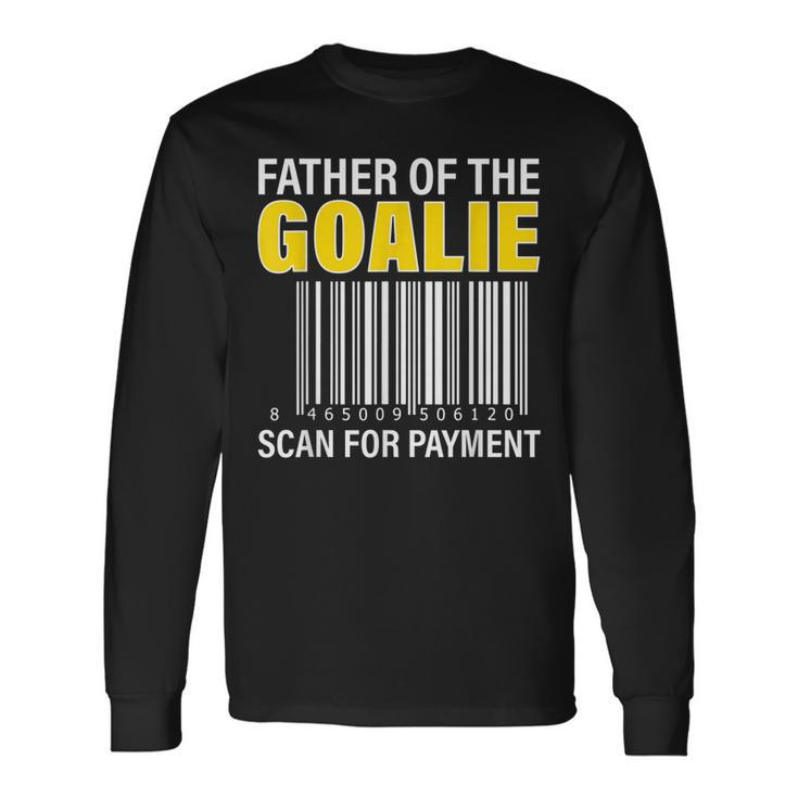 Father Of The Goalie Scan For Payment Goalie Dad Long Sleeve T-Shirt