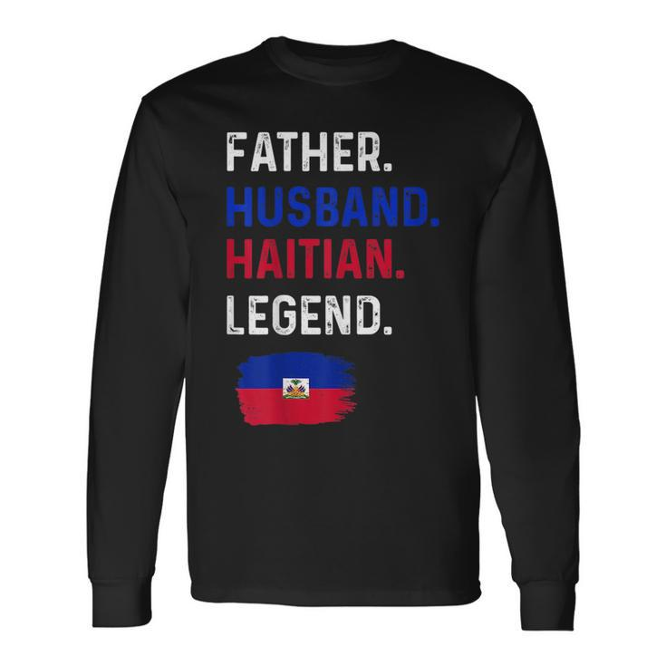 Father Husband Haitian Legend Proud Dad Haiti Flag Long Sleeve T-Shirt