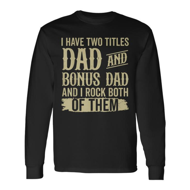 Father Two Titles Dad And Bonus Dad Fathers Day Long Sleeve T-Shirt T-Shirt