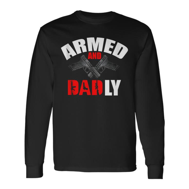 Fathers Day Armed And Dadly Deadly For Dad Long Sleeve T-Shirt Gifts ideas