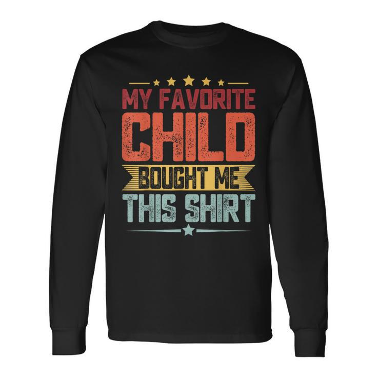 Fathers Day My Favorite Child Bought Me This Long Sleeve T-Shirt T-Shirt