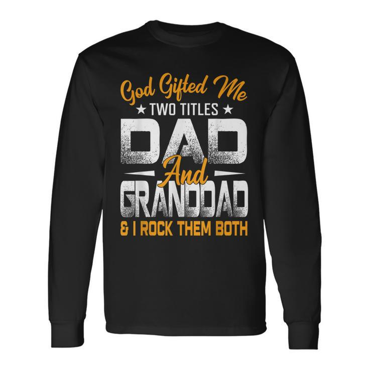 Fathers Day God ed Me Two Titles Dad And Granddad Long Sleeve T-Shirt T-Shirt