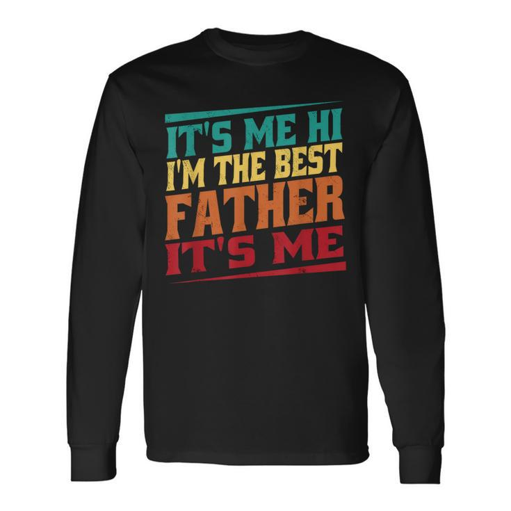 Fathers Day Its Me Hi Im The Best Father Its Me Long Sleeve T-Shirt T-Shirt