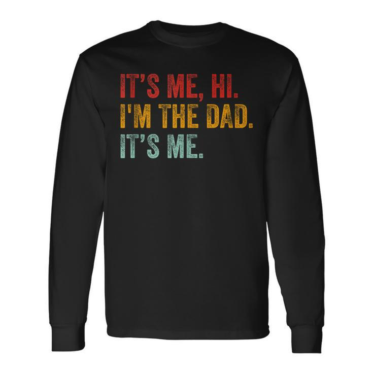 Fathers Day Its Me Hi Im The Dad Its Me For Dad Long Sleeve T-Shirt Gifts ideas