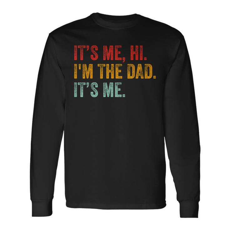 Fathers Day Its Me Hi Im The Dad Its Me For Dad Long Sleeve T-Shirt