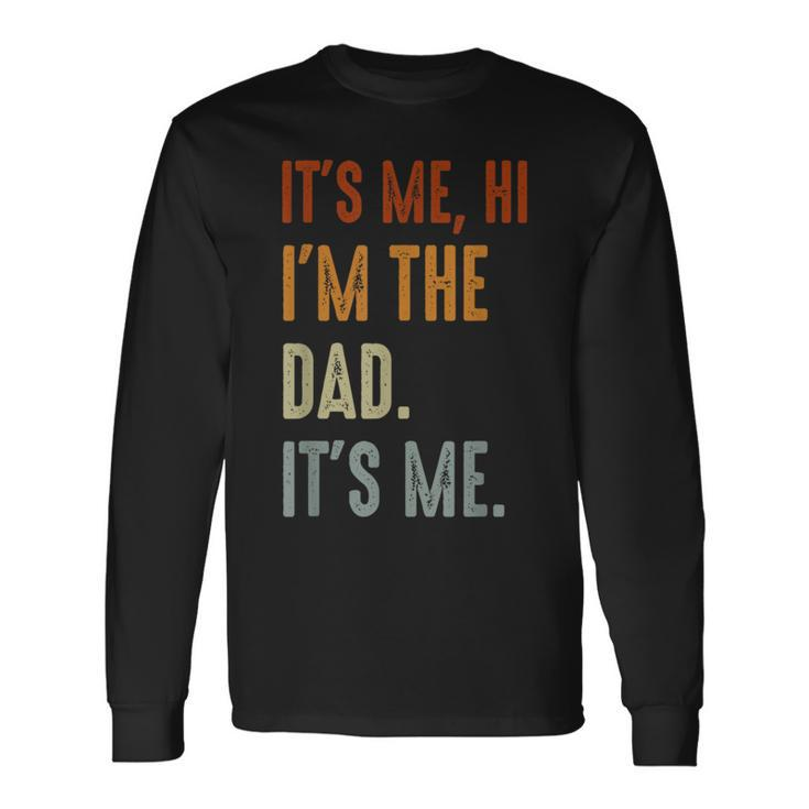 Fathers Day Its Me Hi Im The Dad Its Me Long Sleeve T-Shirt