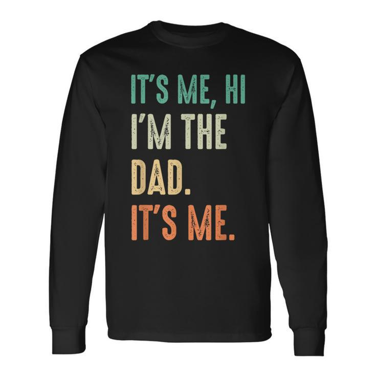 Fathers Day Its Me Hi Im The Dad Its Me Long Sleeve T-Shirt