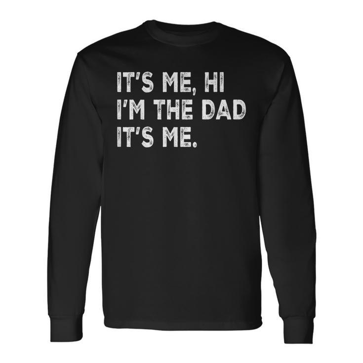 Fathers Day Its Me Hi I'm The Dad Its Me Long Sleeve T-Shirt