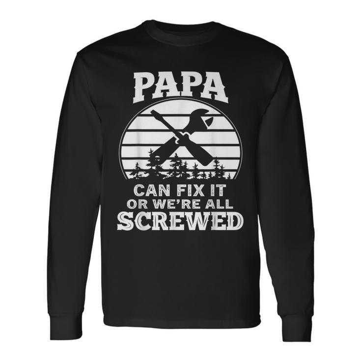 Fathers Day Papa Can Fix It Or Were All Screw Long Sleeve T-Shirt T-Shirt