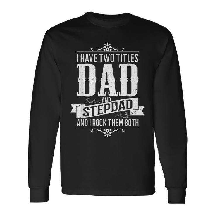 Fathers Day Stepdad I Have Two Titles Dad And Stepdad Long Sleeve T-Shirt