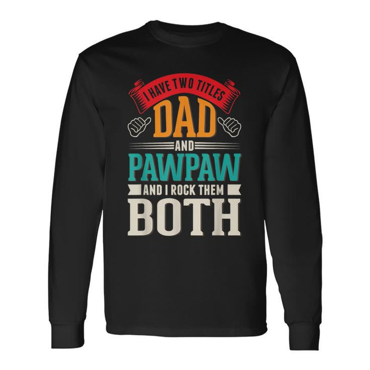 Fathers Day Two Titles Dad And Paw Paw Father Grandpa Long Sleeve T-Shirt