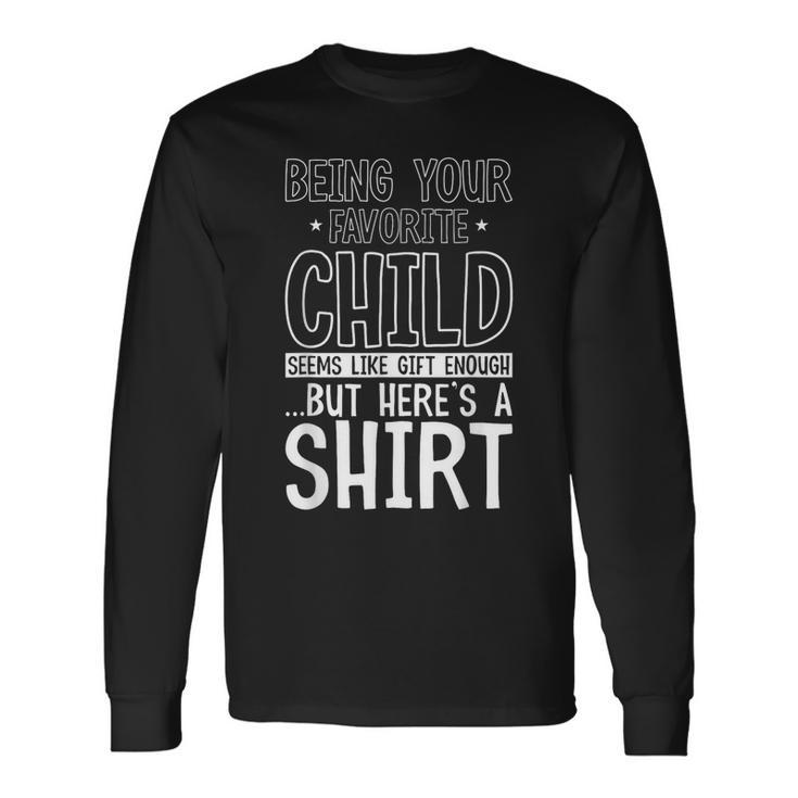 Being Your Favorite Child Seems Like Enough Fathers Day Long Sleeve T-Shirt