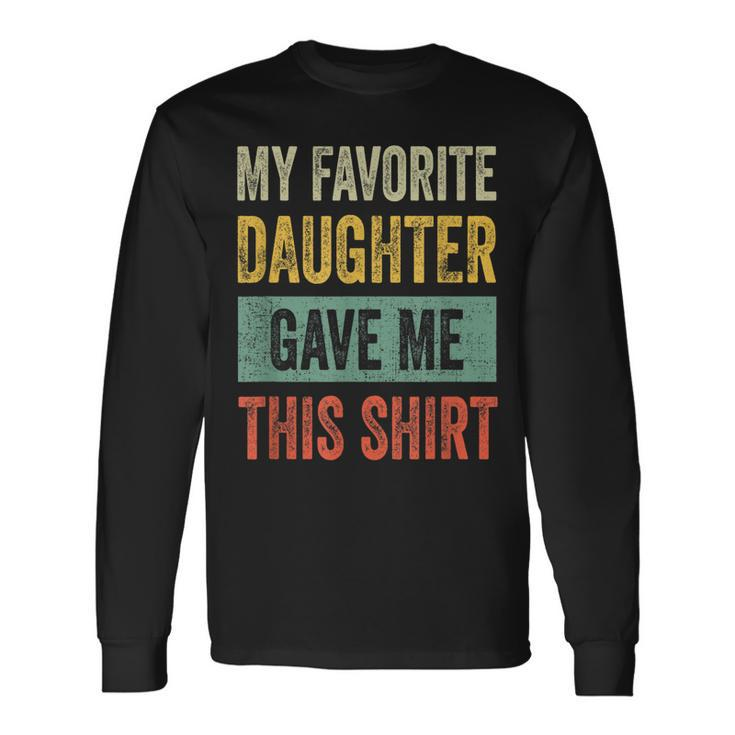 My Favorite Daughter Gave Me This Dad Long Sleeve T-Shirt T-Shirt