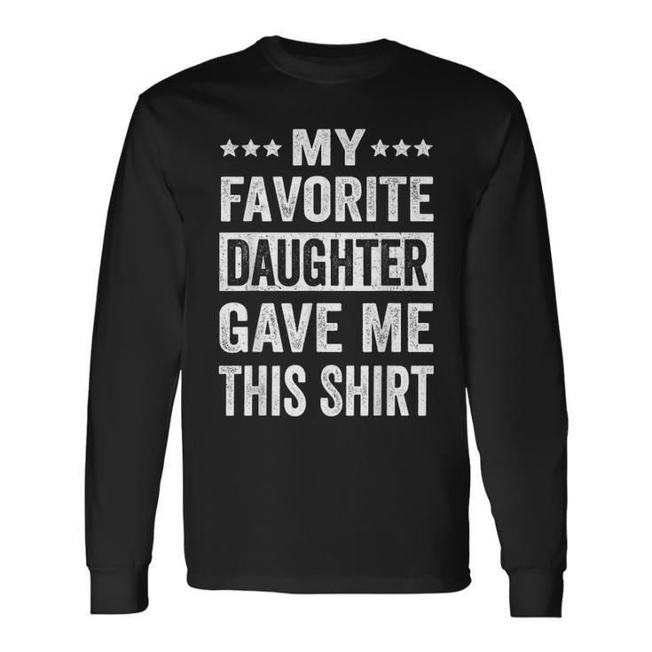 My Favorite Daughter Gave Me This Fathers Day Long Sleeve T-Shirt