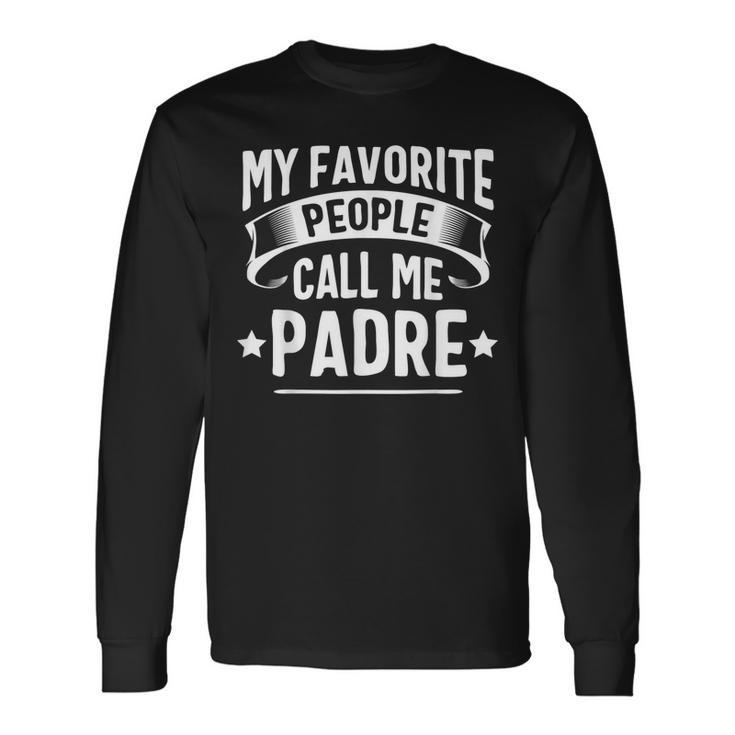 My Favorite People Call Me Padre Fathers Day Long Sleeve T-Shirt T-Shirt