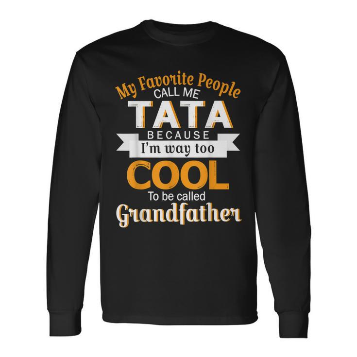 My Favorite People Call Me Tata Im Way Called Grandfather Long Sleeve T-Shirt T-Shirt
